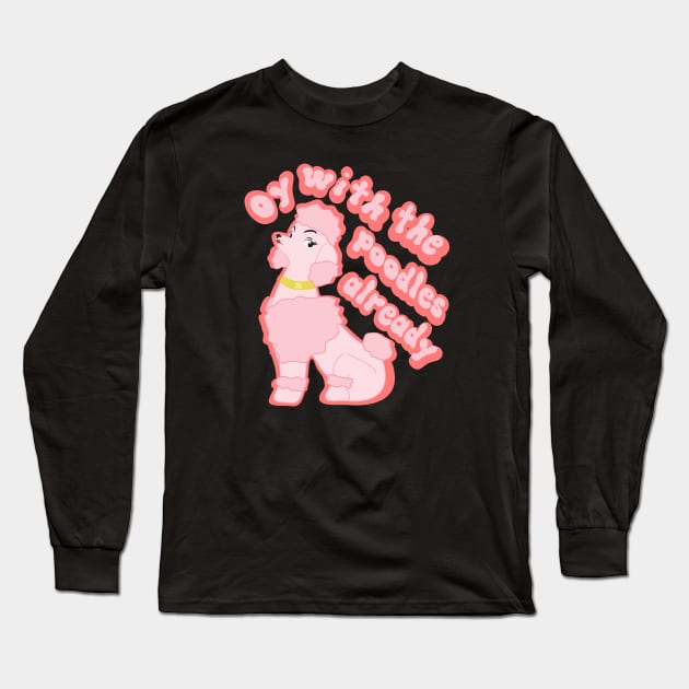 Oy with the poodles already! Long Sleeve T-Shirt by Brunaesmanhott0